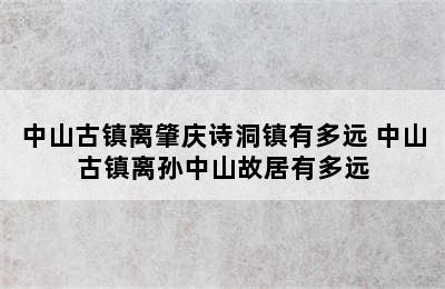 中山古镇离肇庆诗洞镇有多远 中山古镇离孙中山故居有多远